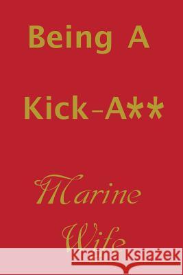 Being a Kick-A** Marine Wife Military Wife Club 9781091314450 Independently Published