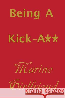 Being a Kick-A** Marine Girlfriend Military Girlfriend Club 9781091314689 Independently Published