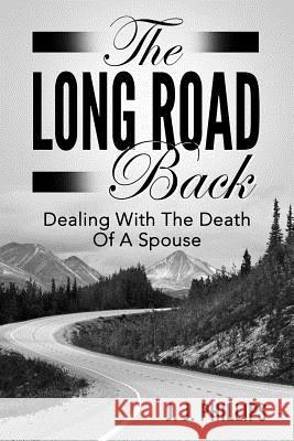 The Long Road Back: Dealing With The Death Of A Spouse Phillips, J. J. 9781091315938 Independently Published