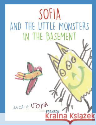 Sofia and the Little Monsters in the Basement Luca Franzon 9781091326866