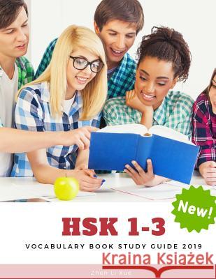 HSK 1-3 Vocabulary Book Study Guide 2019: Practice new standard course for HSK test preparation Level 1,2,3 exam. Full 600 vocab flashcards with simpl Xue, Zhen Li 9781091327337