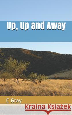 Up, Up and Away C. Gray 9781091331808 Independently Published