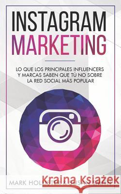 Instagram Marketing: Lo Que Los Principales Influencers Y Marcas Saben Que Tu No Sobre La Red Social Más Popular Smith, Susan 9781091336049