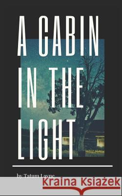 A Cabin in the Light Tatum Layne 9781091336223 Independently Published