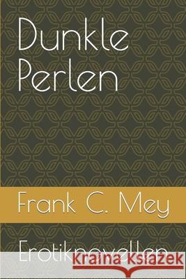 Dunkle Perlen: Erotiknovellen Frank C. Mey 9781091339309 Independently Published