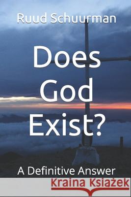 Does God Exist?: A Definitive Answer Ruud Schuurman 9781091340985 Independently Published