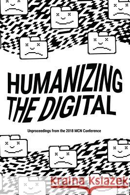 Humanizing the Digital: Unproceedings from the MCN 2018 Conference Bruno, Isabella 9781091360334 Independently Published