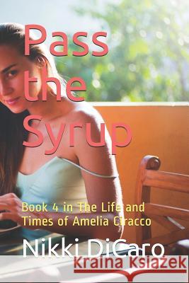 Pass the Syrup: Book 4 in The Life and Times of Amelia Ciracco Dicaro, Nikki 9781091365520 Independently Published