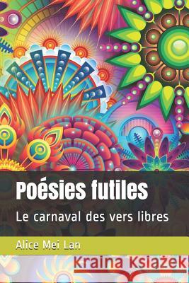 Poésies futiles: Le carnaval des vers libres Mei Lan, Alice 9781091366190 Independently Published