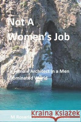 Not A Woman's Job: A Female Architect in A Male Dominated Field Piomelli, M. Rosaria 9781091368385 Independently Published