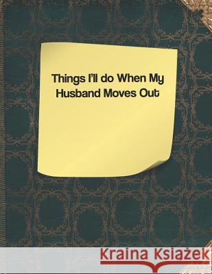 Things I'll Do When My Husband Moves Out Lisa Russell 9781091374669 Independently Published