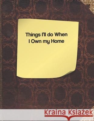 Things I'll Do When I Own My Home Lisa Russell 9781091378544 Independently Published