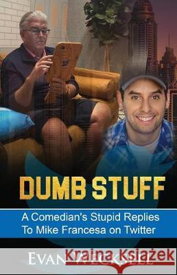 Dumb Stuff: A Comedian's Stupid Replies to Mike Francesa on Twitter Evan Wecksell 9781091382886