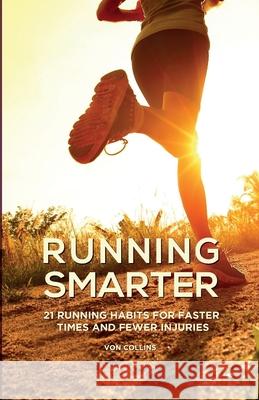 Running Smarter: 21 Running Habits For Faster Times And Fewer Injuries Collins, Von 9781091383012 Independently Published