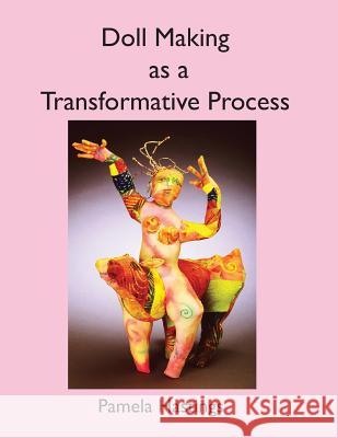 Doll Making as a Transformative Process Pamela Hastings 9781091388192 Independently Published