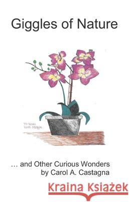 Giggles of Nature: ...and Other Curious Wonders Carol Castagna 9781091388826 Independently Published