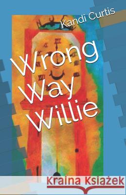 Wrong Way Willie Kandi G. Curtis 9781091390416 Independently Published