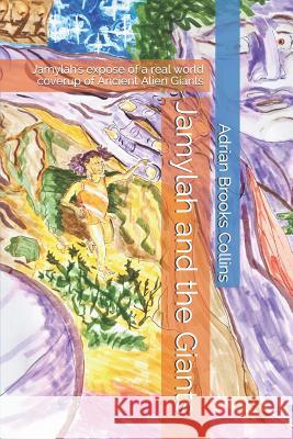 Jamylah and the Giants: Jamylah's Expose of a Real World Coverup of Ancient Alien Giants Adrian Brooks Collins 9781091394001 Independently Published