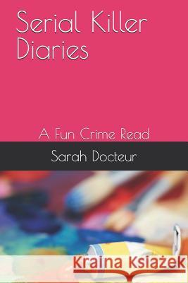 Serial Killer Diaries: A Fun Crime Read Sarah Roberte Docteur Sarah Docteur 9781091397446 Independently Published