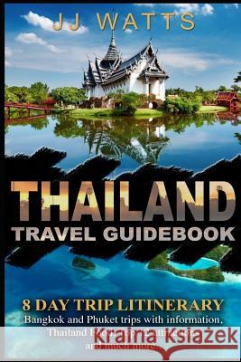 Thailand Travel Guidebook: 8 day Trip itinerary, Bangkok and Phuket trip plans Jj Watts 9781091405967 Independently Published