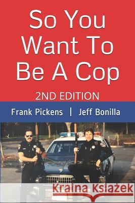 So You Want To Be A Cop: 2nd Edition Pickens, Frank 9781091409743 Independently Published