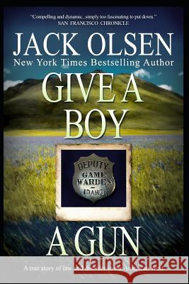 Give a Boy a Gun: The True Story of Law and Disorder in the American West Jack Olsen 9781091410657