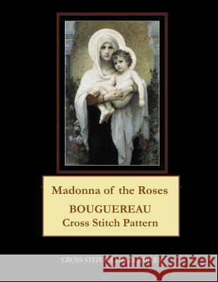 Madonna of the Roses: Bouguereau Cross Stitch Pattern Kathleen George Cross Stitch Collectibles 9781091410992 Independently Published