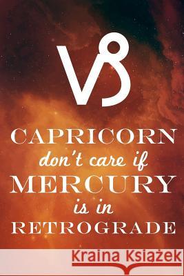 Capricorn Don't Care If Mercury Is in Retrograde Farfam Designs 9781091413115 Independently Published