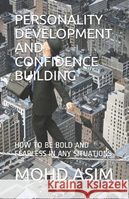 Personality Development and Confidence Building: How to Be Bold and Fearless in Any Situations Mohd Asim 9781091415171 Independently Published