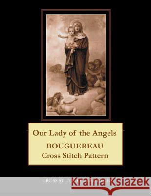 Our Lady of the Angels: Boguereau Cross Stitch Pattern Kathleen George Cross Stitch Collectibles 9781091416338 Independently Published