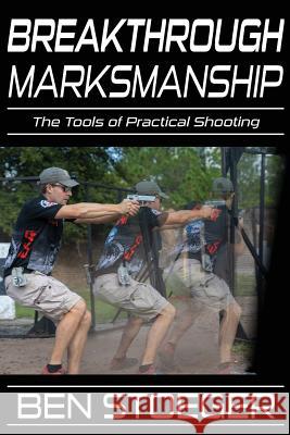 Breakthrough Marksmanship: The Tools of Practical Shooting Jenny Cook Ben Stoeger 9781091416819 Independently Published