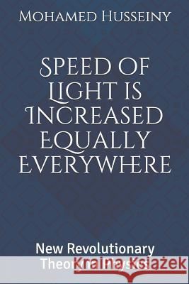 Speed of Light is Increased Equally Everywhere: New Revolutionary Theory in Physics Husseiny, Mohamed Abdelwhab 9781091417397 Independently Published