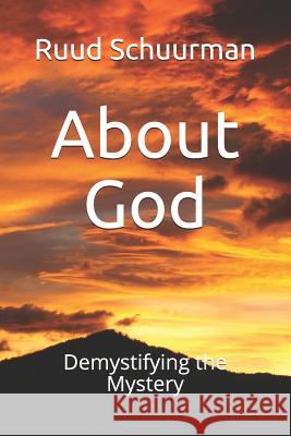 About God: Demystifying the Mystery Ruud Schuurman 9781091419001 Independently Published