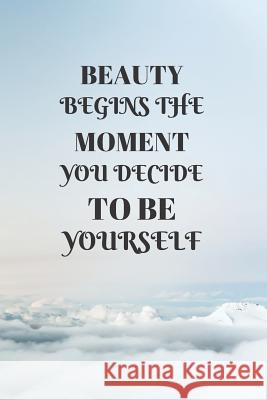 Beauty Begins the Moment You Decide to Be Yourself Ehj Finance 9781091437876 Independently Published