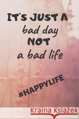 It's just a bad day not a bad life: #happylife Finance, Ehj 9781091438989 Independently Published