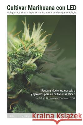 Cultivar Marihuana con LED: Una completa guía práctica para cultivo de interior. Incluye recomendaciones de los mejores LEDs y el mejor equipamien G, K. 9781091440142 Independently Published