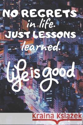 No Regrets in Life. Just Lessons Learned.: Life Is Good Ehj Finance 9781091440333 Independently Published