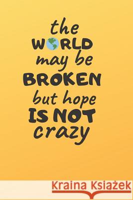 The World May Be Broken But Hope Is Not Crazy Ehj Finance 9781091442122 Independently Published