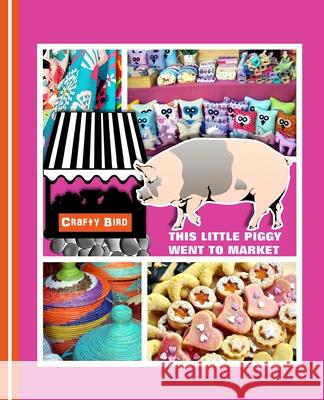 This Little Piggy Went To Market: Crafters Guided Craft Fair Handbook Shayley Stationery Books 9781091462366 Independently Published