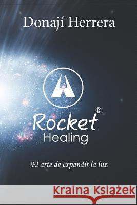 Rocket-Healing: El Arte de Expandir la Luz Donaji Herrera Emilio Caldero Norma Alejandra Flore 9781091462922 Independently Published