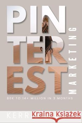 Pinterest Marketing: 80k to 14+ Million in 3 Months Kerrie Legend 9781091471634 Independently Published