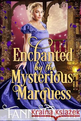 Enchanted by the Mysterious Marquess: A Clean & Sweet Regency Historical Romance Fanny Finch 9781091472167 Independently Published