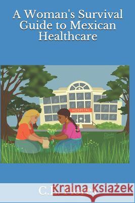 A Woman's Survival Guide to Mexican Healthcare C. E. Flores 9781091478442 Independently Published