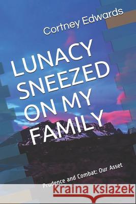 Lunacy Sneezed on My Family: Everything in this book is unbelievably true Edwards, Cortney 9781091480421 Independently Published