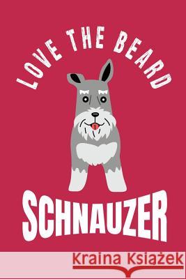 Love the Beard Schnauzer: Bearded Schnauzer Moms, Dads, Sisters and Brothers, for Lovers and Owners of Standard, Miniature or Giant Schnauzer Do Magic-Fox Publishing 9781091481701 Independently Published