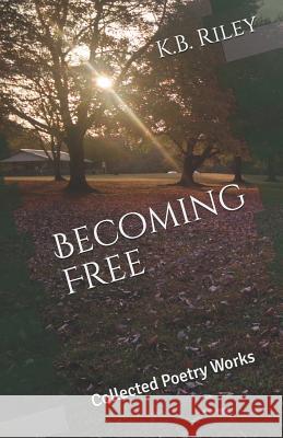 Becoming Free: Collected Poetry Works Keri Burge 9781091487659 Independently Published