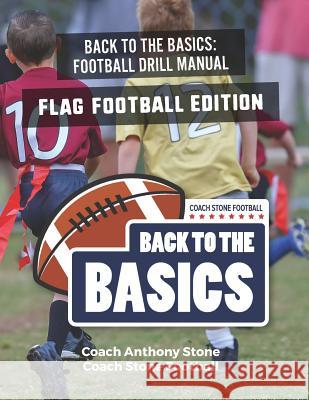 Back to the Basics Football Drill Manual: Flag Football Edition Anthony Stone 9781091491984