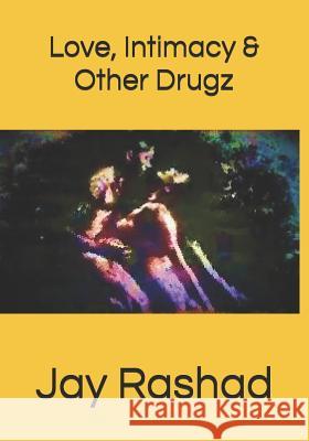 Love, Intimacy, & Other Drugz Jay Rashad 9781091493711