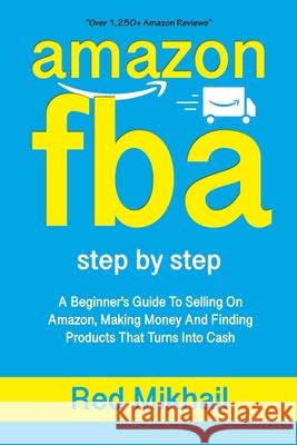 Amazon Fba: A Beginners Guide To Selling On Amazon, Making Money And Finding Products That Turns Into Cash Red Mikhail 9781091507654 Independently Published