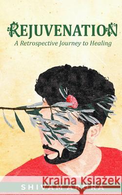 Rejuvenation: A Retrospective Journey to Healing Shivam Arora 9781091533196